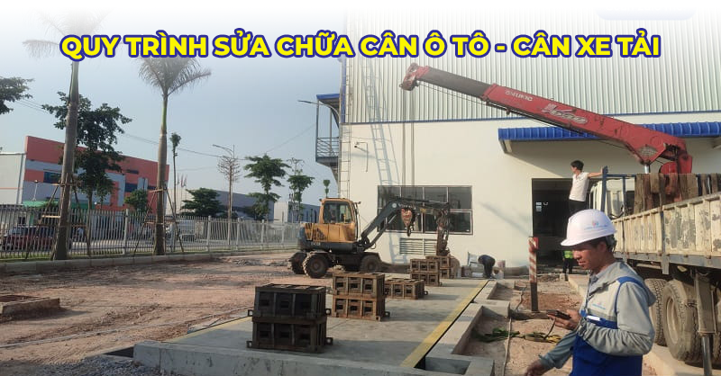 Quy trình sửa chữa cân ô tô cân xe tải