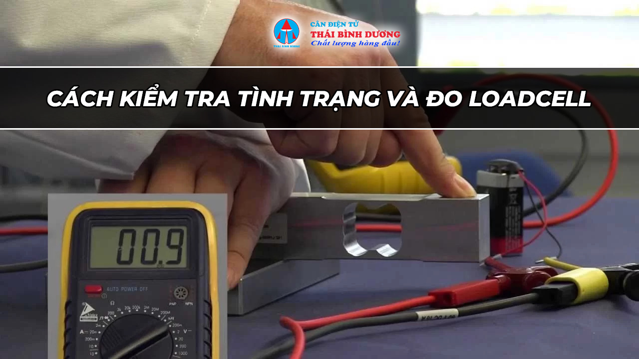 Cách Kiểm Tra Tình Trạng Và Đo Loadcell